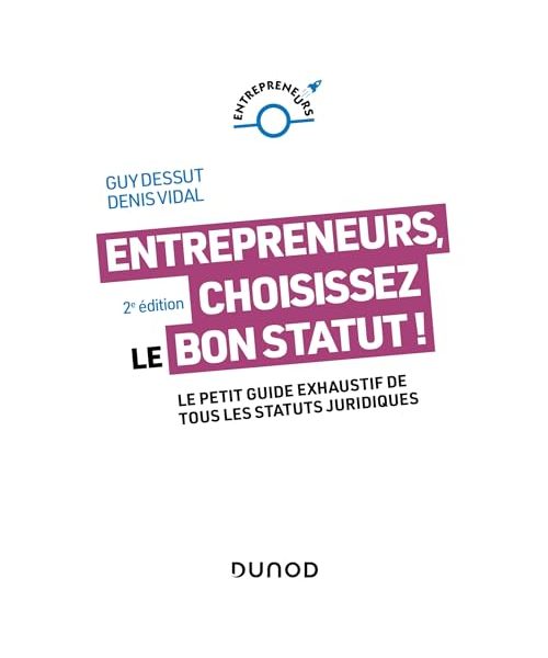 Entrepreneurs, choisissez le bon statut ! - 2e éd.: Le petit guide exhaustif de tous les statuts juridiques