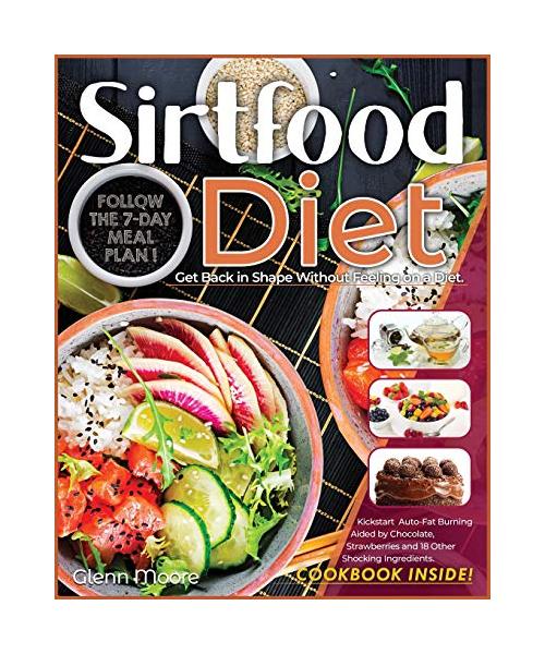 Sirtfood Diet: Get Back in Shape Without Feeling on a Diet. Follow the 7-Day Meal Plan and Kickstart Auto-Fat Burning Aided by Chocol