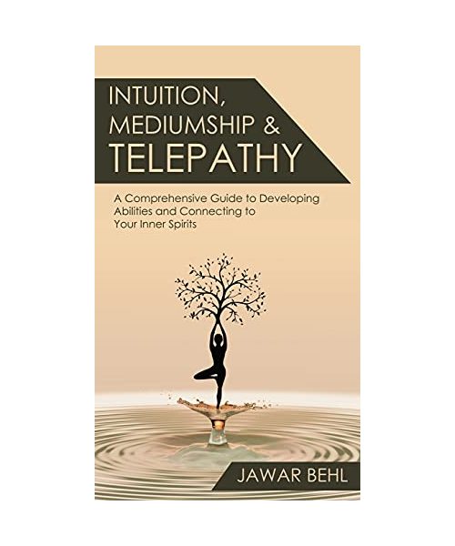 Intuition, Mediumship & Telepathy: A Comprehensive Guide to Developing Abilities and Connecting to Your Inner Spirits