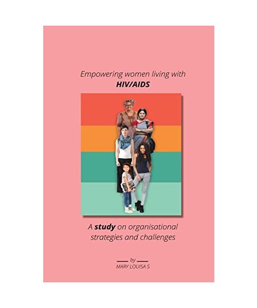 Empowering women living with HIV AIDS A study on organisational strategies and challenges