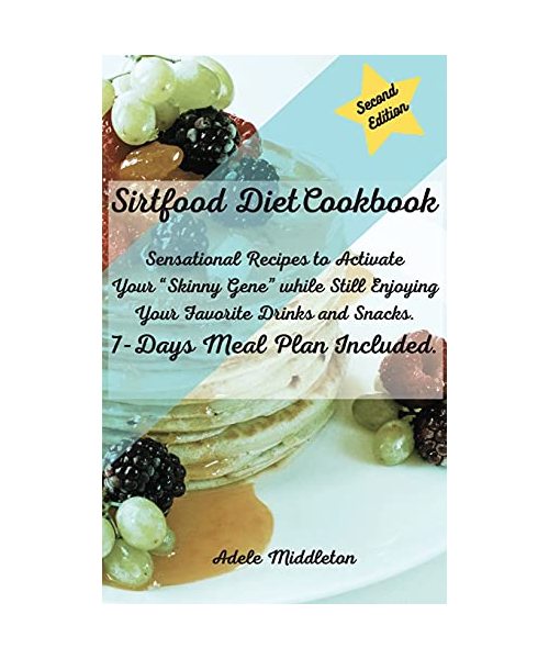 Sirtfood Diet Cookbook: Sensational Recipes to Activate Your Skinny Gene while Still Enjoying Your Favorite Drinks and Snacks. 7-Days Meal Pla