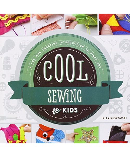 Cool Sewing for Kids: A Fun and Creative Introduction to Fiber Art: A Fun and Creative Introduction to Fiber Art