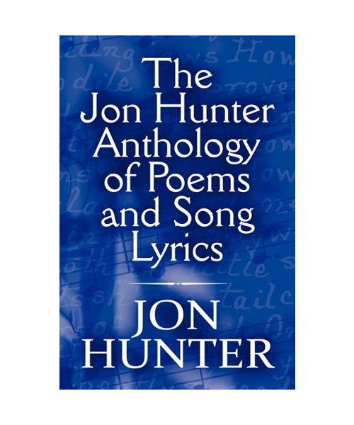 The Jon Hunter Anthology of Poems and Song Lyrics