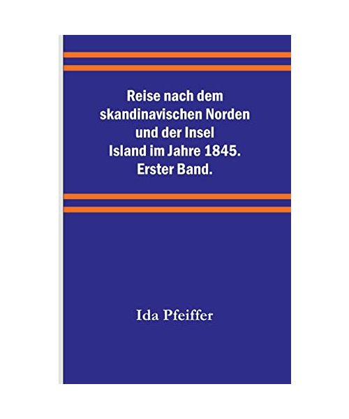 Reise nach dem skandinavischen Norden und der Insel Island im Jahre 1845. Erster Band.