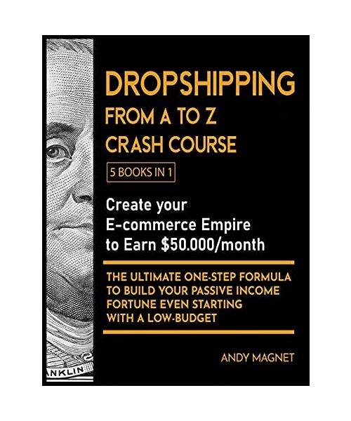 Dropshipping From A to Z Crash Course [5 Books in 1]: Create your E-commerce Empire to Earn $50.000/month. The Ultimate One-Step Formula to Build Your