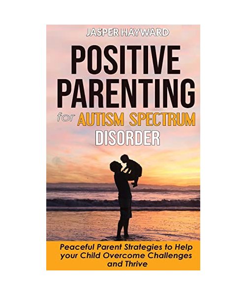 Positive Parenting for Autism Spectrum Disorder: How to Stop Yelling and Love More Children with Autism and ADHD! Peaceful Parent Strategies to Help C
