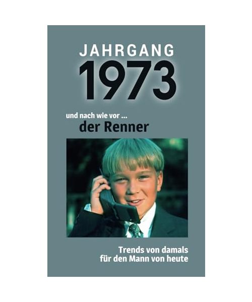 Jahrgang 1973 und nach wie vor ... der Renner: Das Geschenkbuch für Männer zum 50. Geburtstag
