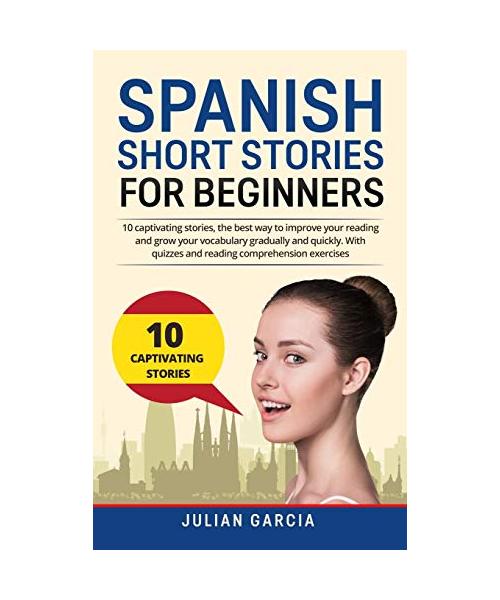 Spanish Short Stories for Beginners: 10 captivating stories, the best way to improve your reading and grow your vocabulary gradually and quickly. With