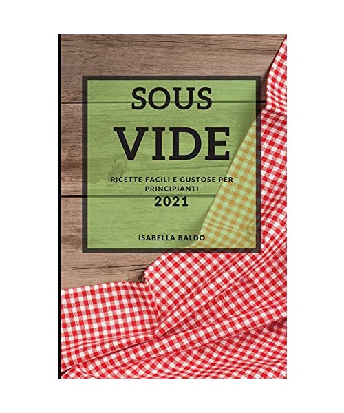 Sous Vide: Ricette Facili E Gustose Per Principianti