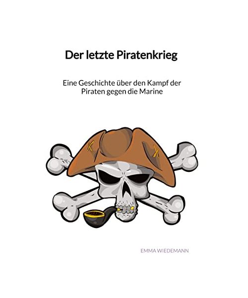 Der letzte Piratenkrieg - Eine Geschichte über den Kampf der Piraten gegen die Marine