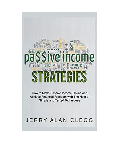 Passive Income Strategies: How to Make Passive Income Online and Achieve Financial Freedom with The Help of Simple and Tested Techniques