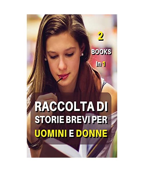 [ 2 Books in 1 ] - Raccolta Di Storie Brevi Per Uomini E Donne: Leggere è La Tua Passione ? Questo Libro Comprende 2 Manoscritti Con 15 Racconti In Te