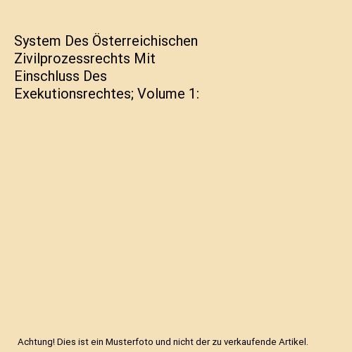 System Des Österreichischen Zivilprozessrechts Mit Einschluss Des Exekutionsrechtes; Volume 1