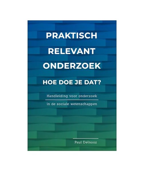 Praktisch relevant onderzoek: hoe doe je dat?: Handleiding voor onderzoek in de sociale wetenschappen