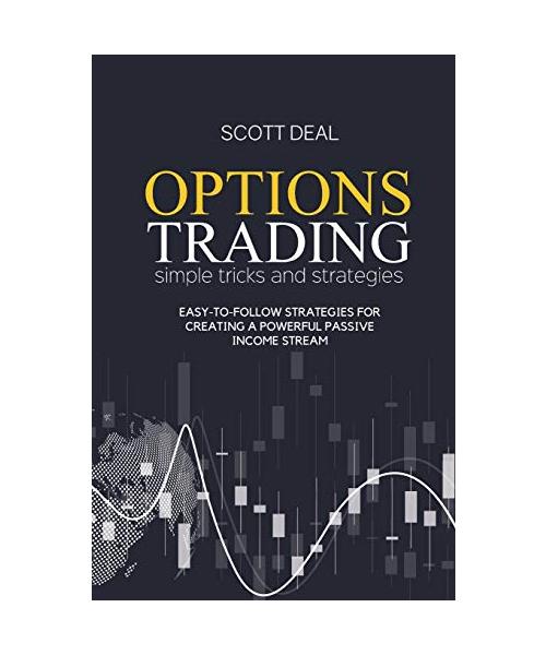 Options Trading Simple Tricks And Strategies: Easy-To-Follow Strategies For Creating a Powerful Passive Income Stream