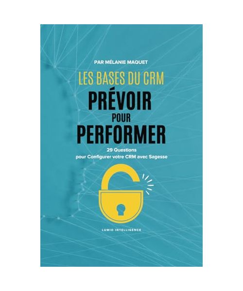 Les bases du CRM : Prévoir pour Performer: 29 Questions pour Configurer votre CRM avec Sagesse