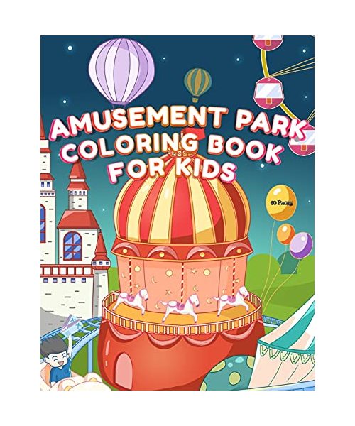 Amusement Park Coloring Book For Kids: Who Loves Carousels - Carnivals - Clowns - Roller Coasters - Ferris Wheels - Funfairs Toys - Circus
