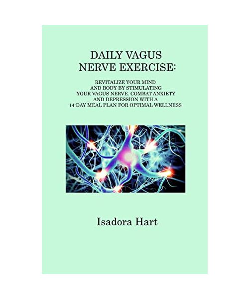 Daily Vagus Nerve Exercise: Revitalize Your Mind and Body by Stimulating Your Vagus Nerve. Combat Anxiety and Depression with a 14-Day Meal Plan f