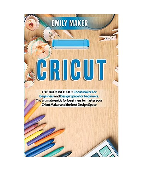 Cricut: This Book Includes: Cricut Maker For Beginners and Design Space for beginners. The ultimate guide for beginners to mas