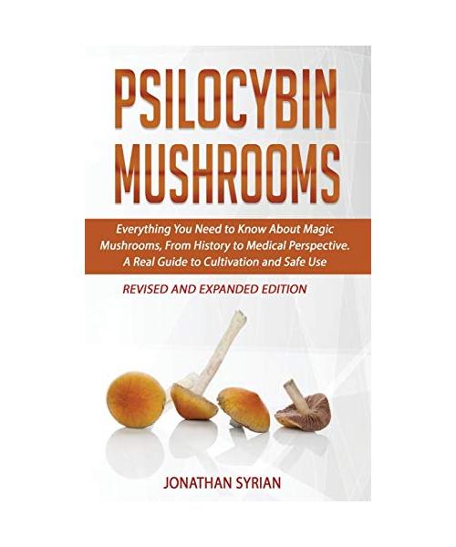 Psilocybin Mushrooms: Everything You Need to Know About Magic Mushrooms, From History to Medical Perspective. A Real Guide to Cultivation an
