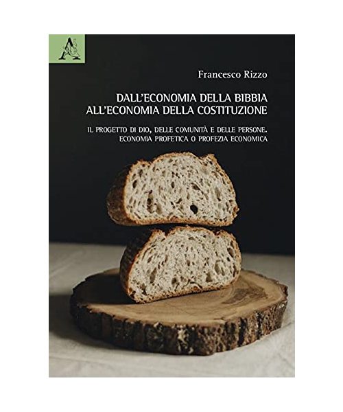 Dall'economia della Bibbia all'economia della Costituzione. Il progetto di Dio, delle comunità e delle persone. Economia profetica o profezia economica