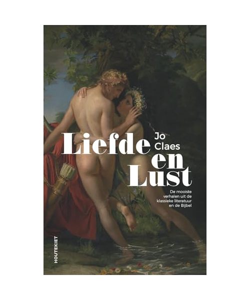 Liefde en lust: de mooiste verhalen uit de klassieke literatuur en de Bijbel