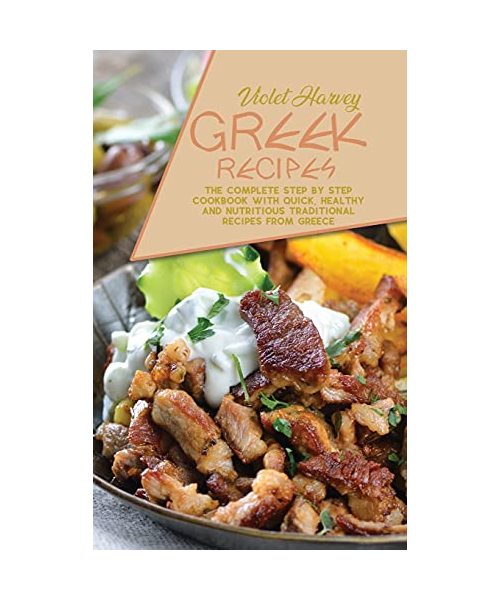 Greek Recipes: The Complete Step by Step Cookbook with Quick, Healthy and Nutritious Traditional Recipes from Greece