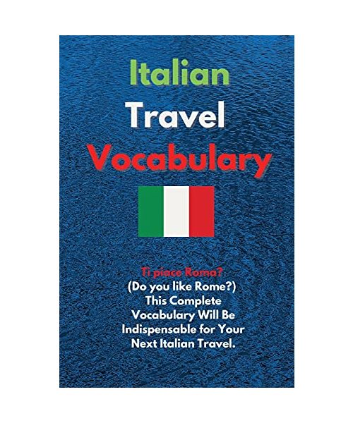 Italian Travel Vocabulary: Ti piace Roma? (Do you like Rome?) This Complete Vocabulary Will Be Indispensable for Your Next Italian Travel.