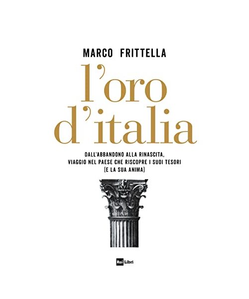 L' oro d'Italia. Dall'abbandono alla rinascita, viaggio nel paese che riscopre i suoi tesori (e la sua anima)