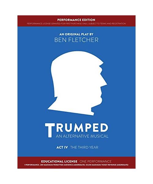 TRUMPED (An Alternative Musical) Act IV Performance Edition: Educational One Performance