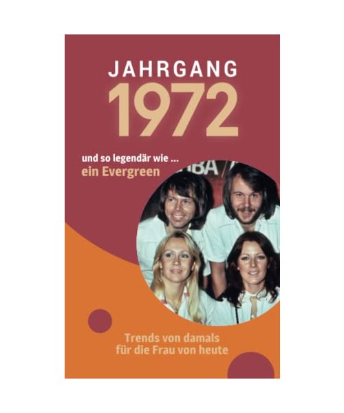 Jahrgang 1972 und so legendär wie ... ein Evergreen: Das Geschenkbuch für Frauen zum 50. Geburtstag