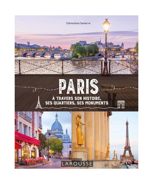 Paris à travers son histoire, ses quartiers, ses monuments: A travers son histoire, ses quartiers, ses monuments