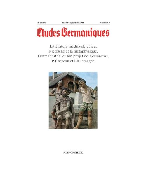 Etudes Germaniques - No3/2018: Litterature Medievale Et Jeu, Nietzsche Et La Metaphysique, Hofmannsthal Et Son Projet de Xenodoxus, P. Chereau Et l'A