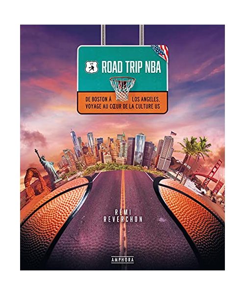 ROAD TRIP NBA: DE BOSTON A LOS ANGELES VOYAGE AU COEUR DE LA CULTURE U.S.