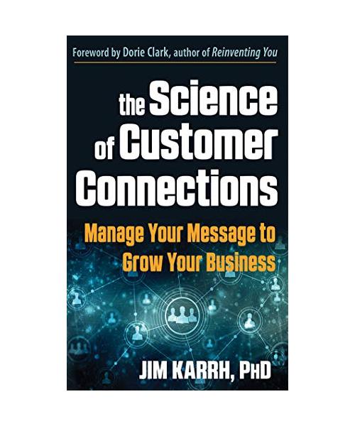 The Science of Customer Connections: Manage Your Message to Grow Your Business