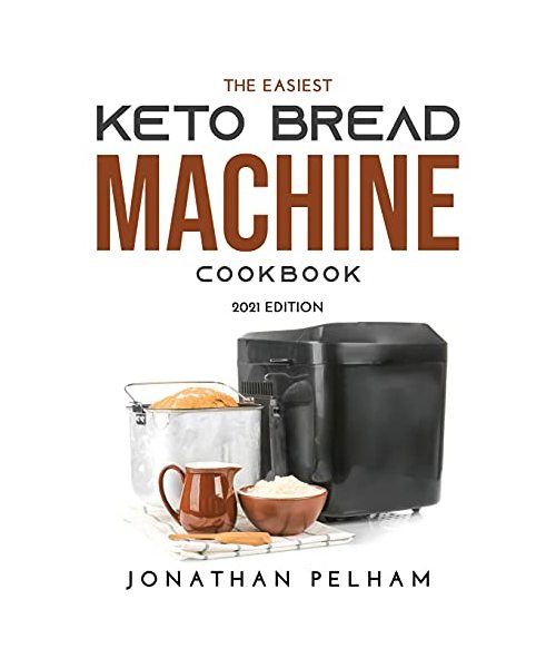 The Easiest Keto Bread Machine Cookbook: 2021 Edition