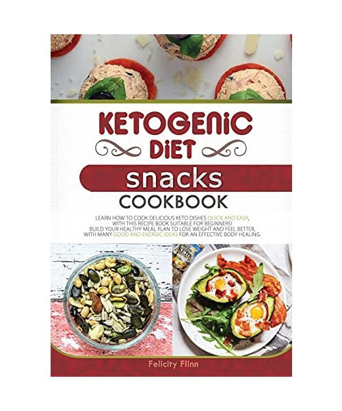 KETOGENIC DIET SNACKS COOKBOOK (second edition): Learn How to Cook Delicious Keto Dishes Quick and Easy, with This Recipe Book Suitable for Beginners! ... Energic Ideas for an Effective Body Healing.