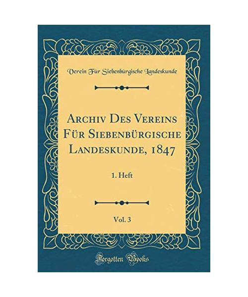 Archiv Des Vereins Für Siebenbürgische Landeskunde, 1847, Vol. 3