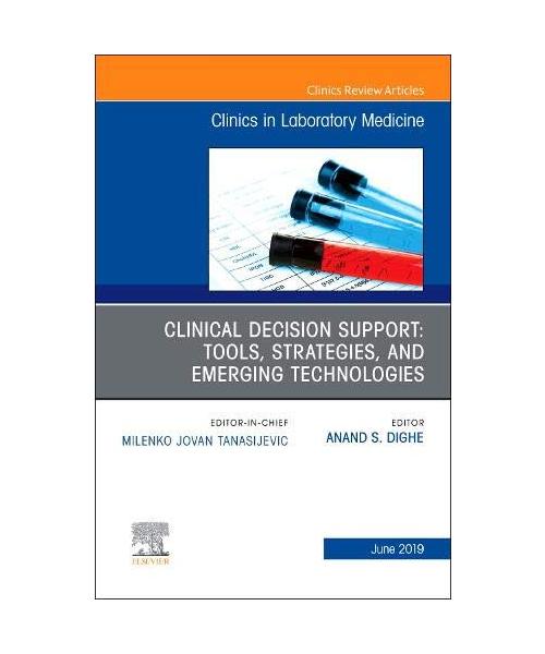 Clinical Decision Support: Tools, Strategies, and Emerging Technologies, an Issue of the Clinics in Laboratory Medicine