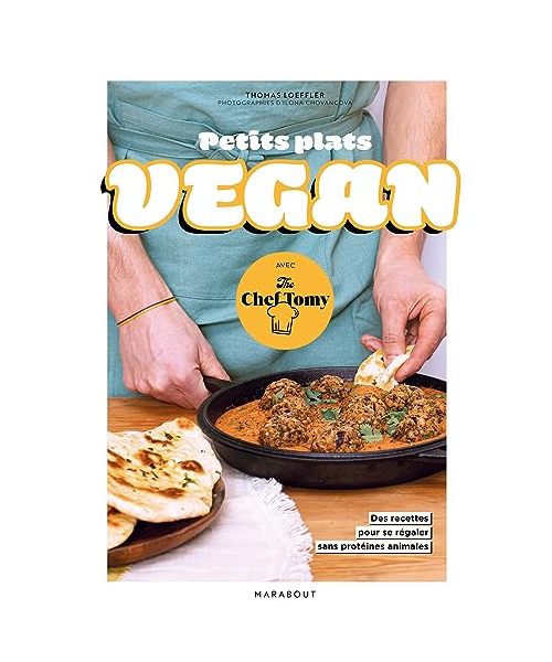 Petits plats vegan avec The Chef Tomy: 30 recettes pour se régaler sans protéines animales