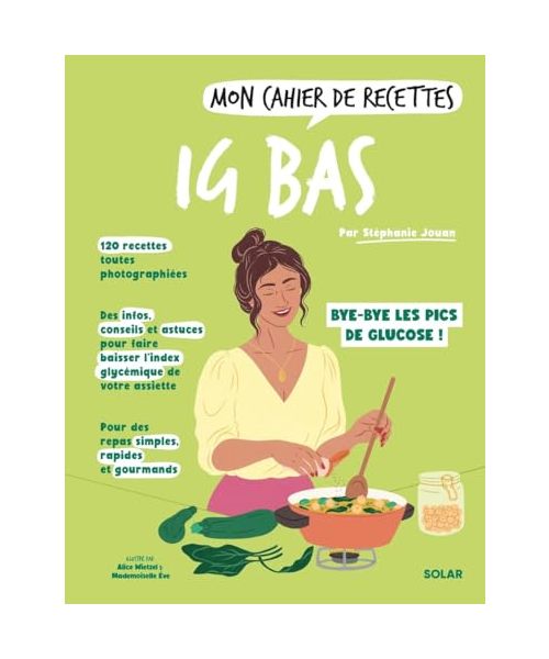 Mon cahier de recettes IG bas: Bye-bye les pics de glucose !