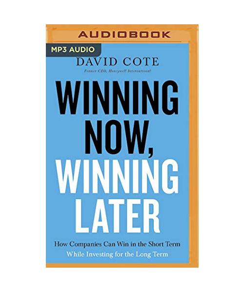 Winning Now, Winning Later: How Companies Can Succeed in the Short Term While Investing for the Long Term