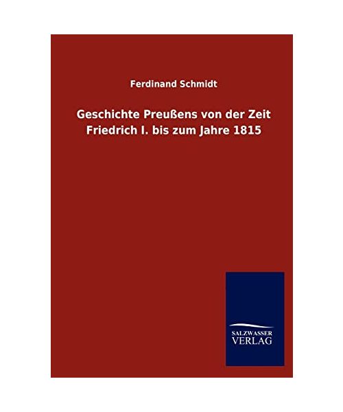 Geschichte Preußens von der Zeit Friedrich I. bis zum Jahre 1815