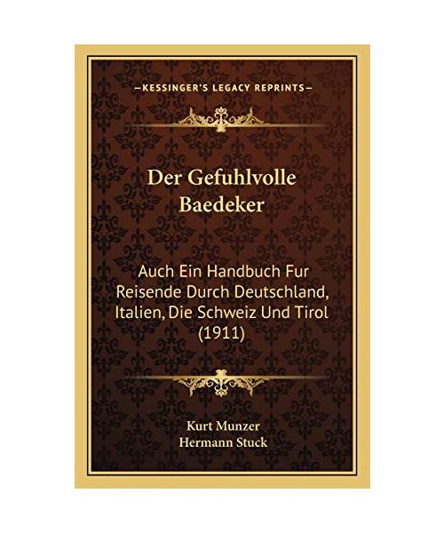 Der Gefuhlvolle Baedeker: Auch Ein Handbuch Fur Reisende Durch Deutschland, Italien, Die Schweiz Und Tirol (1911)