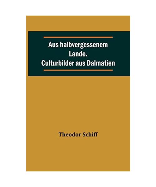 Aus halbvergessenem Lande. Culturbilder aus Dalmatien