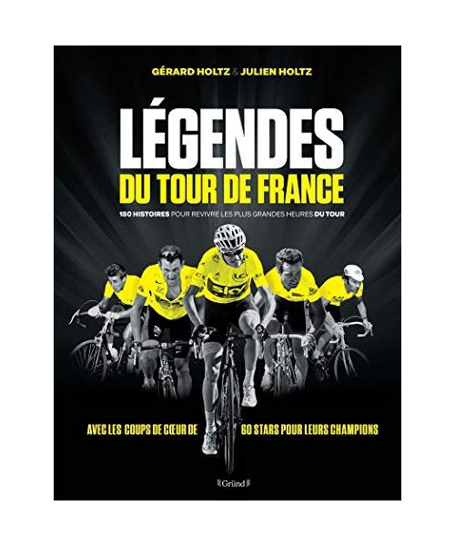 Légendes du Tour de France - 180 histoires pour revivre les plus grandes heures du tour