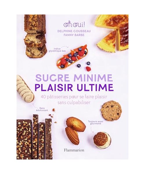 Sucre minime, plaisir ultime: 40 pâtisseries pour se faire plaisir sans culpabiliser