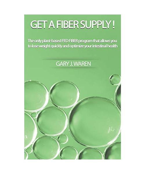 Get a Fiber Supply!: The only plant-based FED FIBER program that allows you to lose weight quickly and optimize your intestinal health