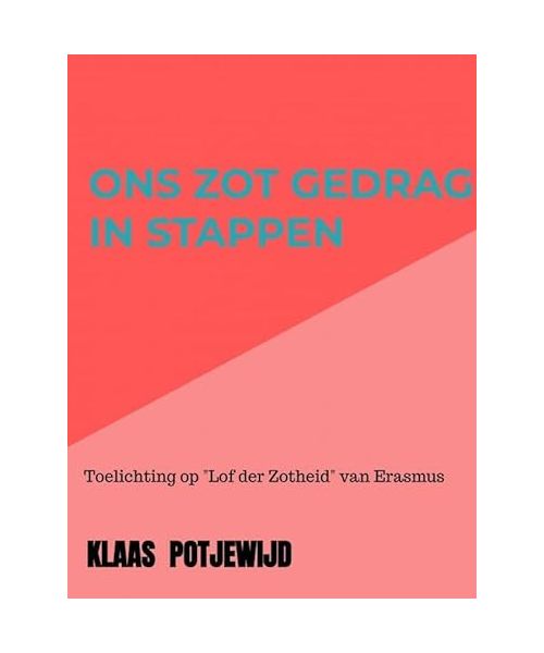 Ons zot gedrag in stappen: Toelichting op "Lof der Zotheid" van Erasmus