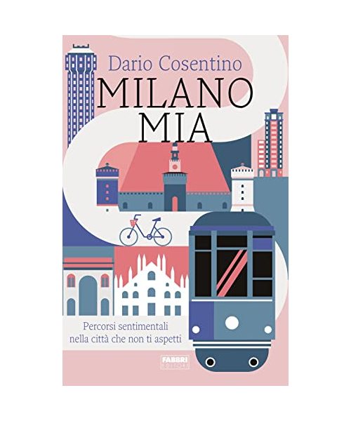 Milano mia. Percorsi sentimentali nella città che non ti aspetti